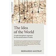 The Idea of the World by Kastrup, Bernardo; Kafatos, Menas C. Ph.d.; Kelly, Edward F. (AFT), 9781785357398