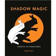 Shadow Magic Create 75 creatures by Collins, Sophie, 9780711257399