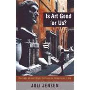 Is Art Good for Us? Beliefs about High Culture in American Life by Jensen, Joli, 9780742517400