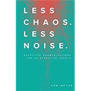 Less Chaos. Less Noise.: Effective Communications for an Effective Church by Meyer, Kem, 9780997427400