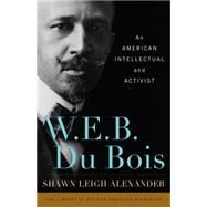 W. E. B. Du Bois An American Intellectual and Activist by Alexander, Shawn Leigh; Smith, John David, 9781442207400