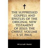 The Suppressed Gospels and Epistles of the Original New Testament of Jesus the Christ by Wake, William, 9781523487400