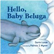 Hello, Baby Beluga by Lunde, Darrin; Wynne, Patricia J., 9781570917400