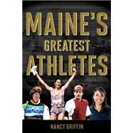 Maine's Greatest Athletes by Griffin, Nancy, 9781608937400