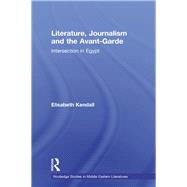 Literature, Journalism and the Avant-Garde: Intersection in Egypt by Kendall; Elisabeth, 9780415597401