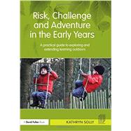 Risk, Challenge and Adventure in the Early Years: A practical guide to exploring and extending learning outdoors by Solly; Kathryn Susan, 9780415667401