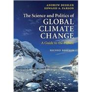 The Science and Politics of Global Climate Change: A Guide to the Debate by Andrew Dessler , Edward A. Parson, 9780521737401