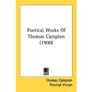 Poetical Works Of Thomas Campion by Campion, Thomas, 9780548707401