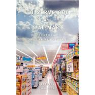 To Serve God and Wal-Mart by Moreton, Bethany, 9780674057401