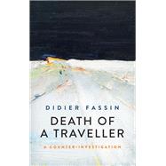 Death of a Traveller A Counter Investigation by Fassin, Didier, 9781509547401
