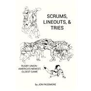 Scrums, Lineouts & Tries Rugby Union - America's Newest, Oldest Game by Passmore, Jon, 9781667887401