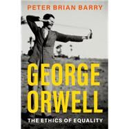 George Orwell The Ethics of Equality by Barry, Peter Brian, 9780197627402