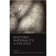 Rhetoric, Materiality, & Politics by Biesecker, Barbara A.; Lucaites, John Louis, 9780820497402