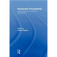 Passionate Principalship: Learning from the Life Histories of School Leaders by Sugrue; Ciaran, 9780415577403