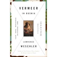 Vermeer in Bosnia Selected Writings by WESCHLER, LAWRENCE, 9780679777403