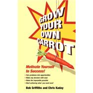 Grow Your Own Carrot: Motivate Yourself to Success by Griffiths, Bob; Kaday, Chris, 9780955507403