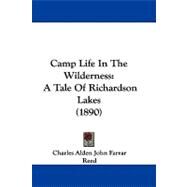 Camp Life in the Wilderness : A Tale of Richardson Lakes (1890) by Farrar, Charles Alden John, 9781104067403
