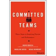 Committed Teams Three Steps to Inspiring Passion and Performance by Moussa, Mario; Boyer, Madeline; Newberry, Derek, 9781119157403