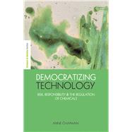 Democratizing Technology: Risk, Responsibility and the Regulation of Chemicals by Chapman,Anne, 9781138967403
