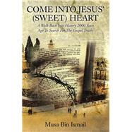 Come into Jesus' (Sweet) Heart: A Walk Back into History 2000 Years Ago to Search for the Gospel Truths by Ismail, Musa Bin, 9781499017403