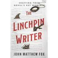 The Linchpin Writer: Crafting Your Novel's Key Moments by Fox, John Matthew, 9781737847403