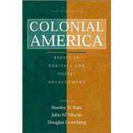 Colonial America : Essays in Politics and Social Development by Katz, Stanley; Murrin, John; Greenberg, Douglas, 9780072317404