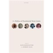 The Politics of Presidential Term Limits by Baturo, Alexander; Elgie, Robert, 9780198837404