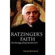 Ratzinger's Faith The Theology of Pope Benedict XVI by Rowland, Tracey, 9780199207404