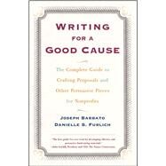 Writing For A Good Cause The Complete Guide To Crafting Proposals And Other Persuasive Pieces For Nonprof by Barbato, Joseph; Furlich, Danielle, 9780684857404
