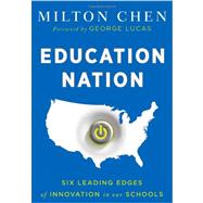 Education Nation : Six Leading Edges of Innovation in Our Schools by Chen, Milton; Lucas, George, 9781118157404