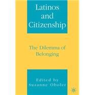 Latinos and Citizenship The Dilemma of Belonging by Oboler, Suzanne, 9781403967404