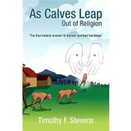 As Calves Leap Out of Religion by Stevens, Timothy F., 9781425747404