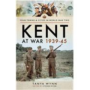 Kent at War 193945 by Wynn, Tanya; Wynn, Stephen, 9781473887404