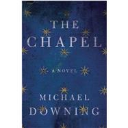 The Chapel A Novel by Downing, Michael, 9781619027404