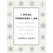 I Speak, Therefore I Am by Moro, Andrea; Roberts, Ian, 9780231177405