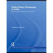 Water Policy Processes in India: Discourses of Power and Resistance by Asthana; Vandana, 9780415627405