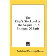 The King's Stockbroker: The Sequel to a Princess of Paris by Gunter, Archibald Clavering, 9780548457405