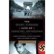 The Short, Strange Life of Herschel Grynszpan A Boy Avenger, a Nazi Diplomat, and a Murder in Paris by Kirsch, Jonathan, 9780871407405