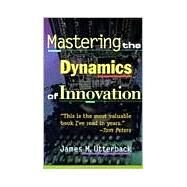 Mastering the Dynamics of Innovation by Utterback, James M., 9780875847405