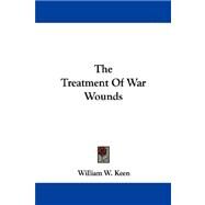 The Treatment of War Wounds by Keen, William W., 9781430447405