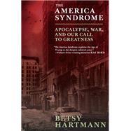 The America Syndrome Apocalypse, War, and Our Call to Greatness by HARTMANN, BETSY, 9781609807405