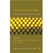 Memory and the Future Transnational Politics, Ethics and Society by Gutman, Yifat; Brown, Adam; Brown, Adam D.; Sodaro, Amy, 9780230247406