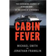 Cabin Fever The Harrowing Journey of a Cruise Ship at the Dawn of a Pandemic by Smith, Michael; Franklin, Jonathan, 9780385547406