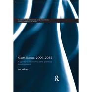 North Korea, 2009-2012: A Guide to Economic and Political Developments by Jeffries; Ian, 9780815367406