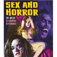 Sex and Horror: The Art of Alessandro Biffignandi by Biffignandi, Alessandro; Alfrey, Mark, 9780993337406