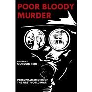 Poor Bloody Murder Personal Memoirs of The First World War by Reid, Gordon, 9781771617406