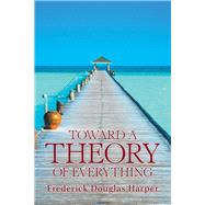 Toward a Theory of Everything by Harper, Frederick Douglas, 9781984567406