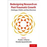 Redesigning Research on Post-Traumatic Growth Challenges, Pitfalls, and New Directions by Infurna, Frank J.; Jayawickreme, Eranda, 9780197507407