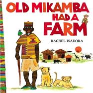 Old Mikamba Had a Farm by Isadora, Rachel; Isadora, Rachel, 9780399257407