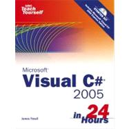Sams Teach Yourself Visual C# 2005 in 24 Hours, Complete Starter Kit by Foxall, James, 9780672327407